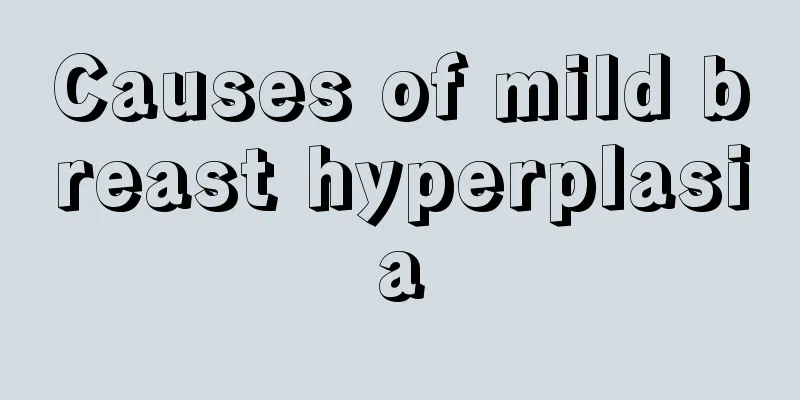 Causes of mild breast hyperplasia