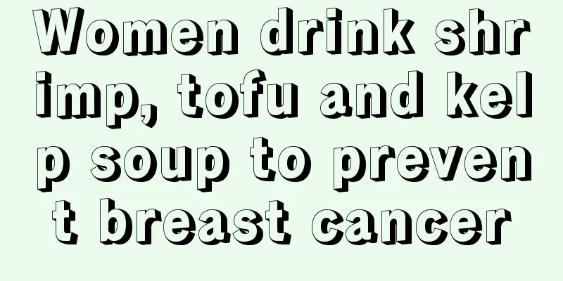 Women drink shrimp, tofu and kelp soup to prevent breast cancer