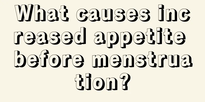 What causes increased appetite before menstruation?