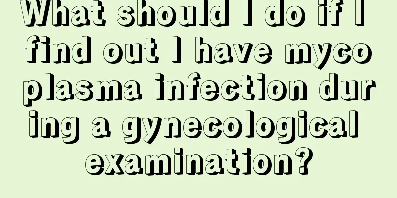 What should I do if I find out I have mycoplasma infection during a gynecological examination?