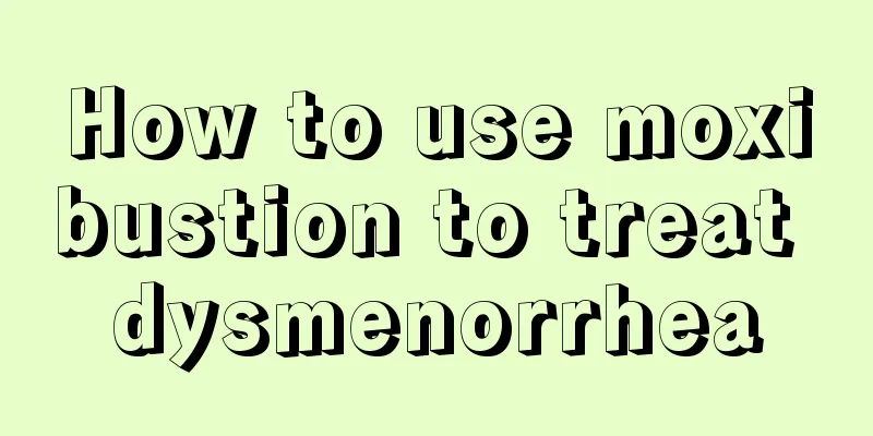 How to use moxibustion to treat dysmenorrhea