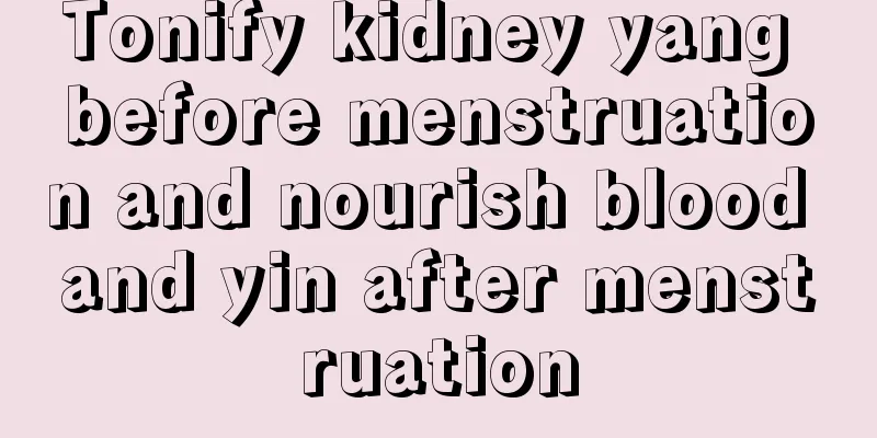 Tonify kidney yang before menstruation and nourish blood and yin after menstruation