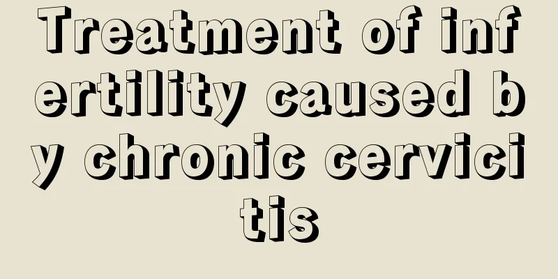 Treatment of infertility caused by chronic cervicitis