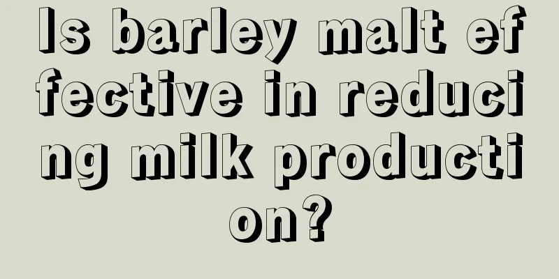 Is barley malt effective in reducing milk production?