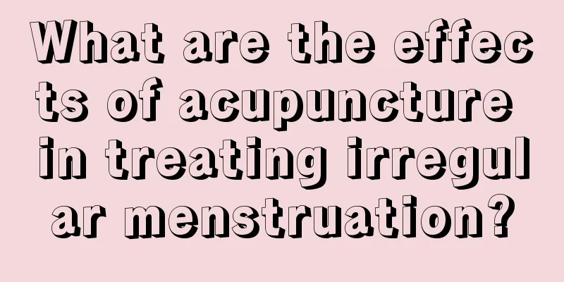 What are the effects of acupuncture in treating irregular menstruation?