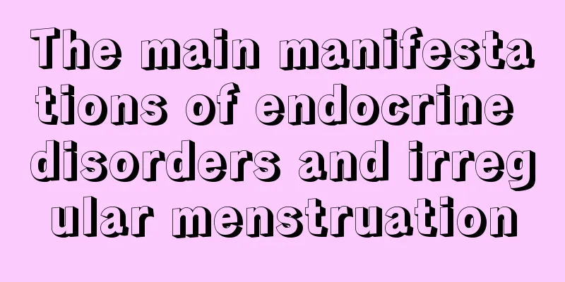 The main manifestations of endocrine disorders and irregular menstruation