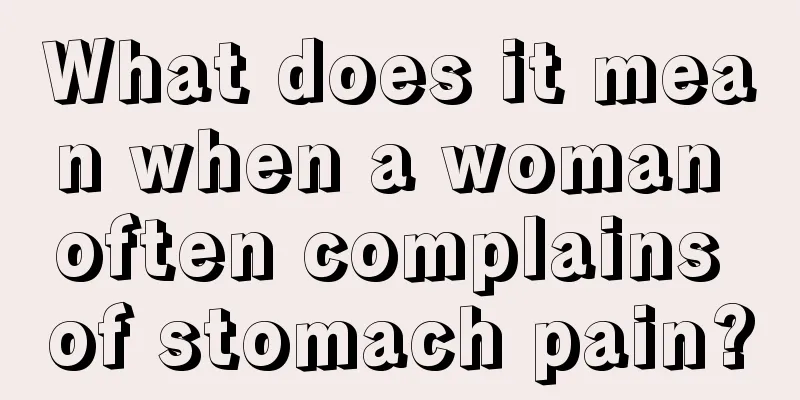 What does it mean when a woman often complains of stomach pain?