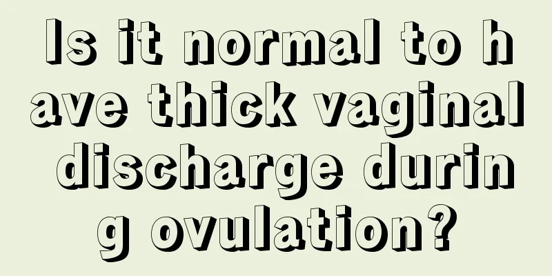 Is it normal to have thick vaginal discharge during ovulation?