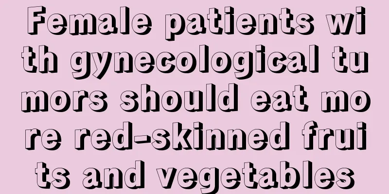 Female patients with gynecological tumors should eat more red-skinned fruits and vegetables