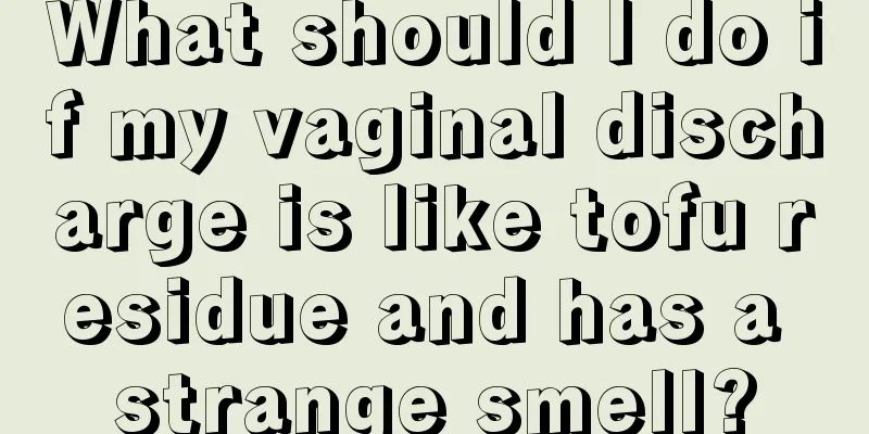 What should I do if my vaginal discharge is like tofu residue and has a strange smell?