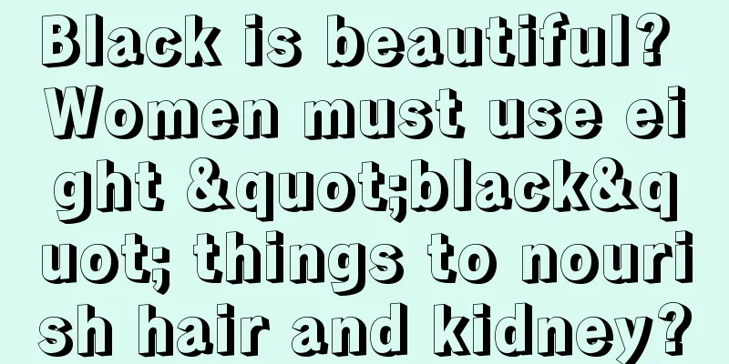 Black is beautiful? Women must use eight "black" things to nourish hair and kidney?