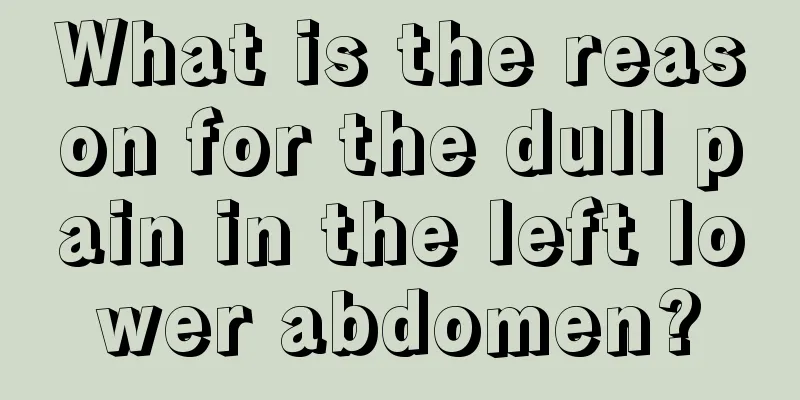 What is the reason for the dull pain in the left lower abdomen?