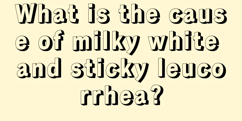 What is the cause of milky white and sticky leucorrhea?