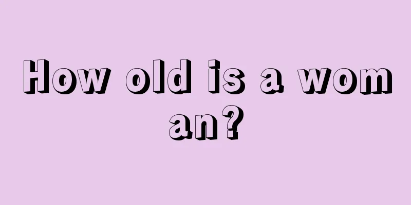 How old is a woman?