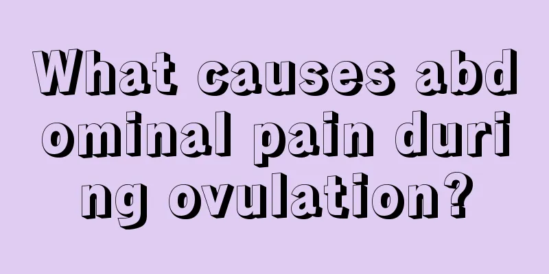 What causes abdominal pain during ovulation?