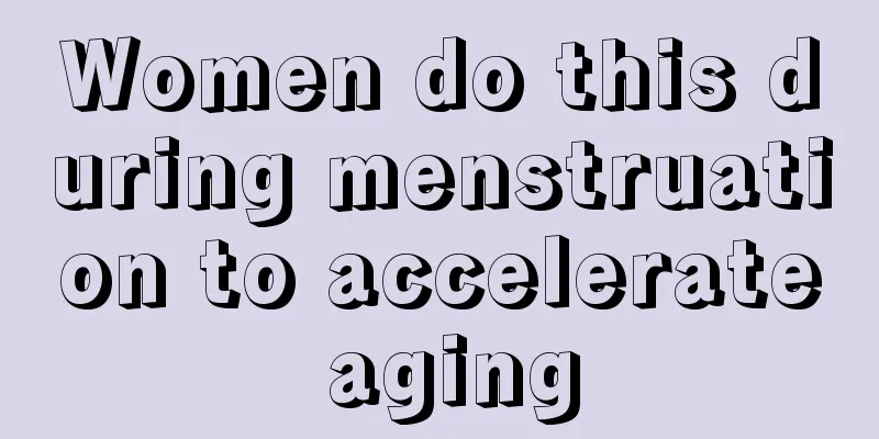 Women do this during menstruation to accelerate aging