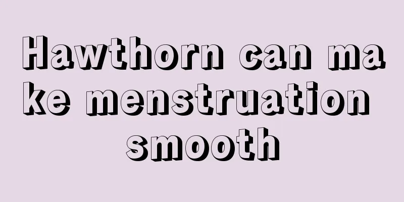 Hawthorn can make menstruation smooth