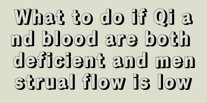 What to do if Qi and blood are both deficient and menstrual flow is low