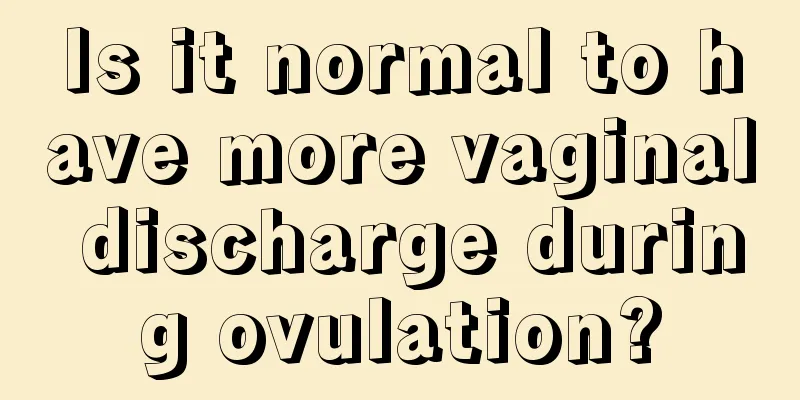 Is it normal to have more vaginal discharge during ovulation?