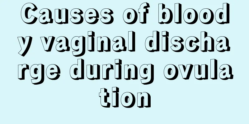 Causes of bloody vaginal discharge during ovulation