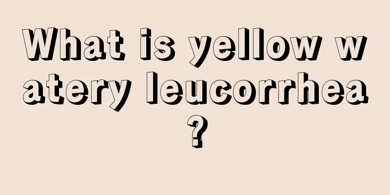 What is yellow watery leucorrhea?