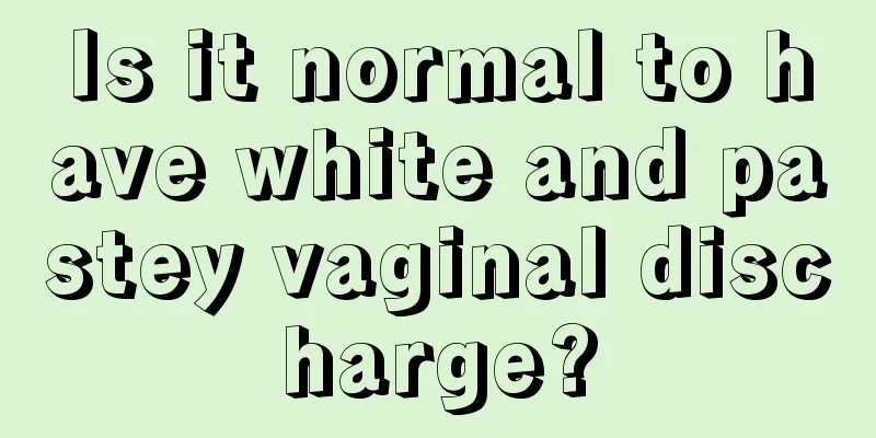 Is it normal to have white and pastey vaginal discharge?