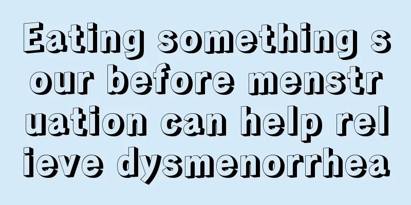 Eating something sour before menstruation can help relieve dysmenorrhea