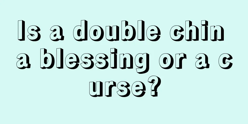 Is a double chin a blessing or a curse?