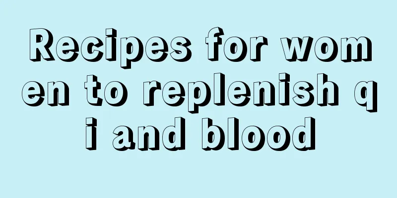 Recipes for women to replenish qi and blood