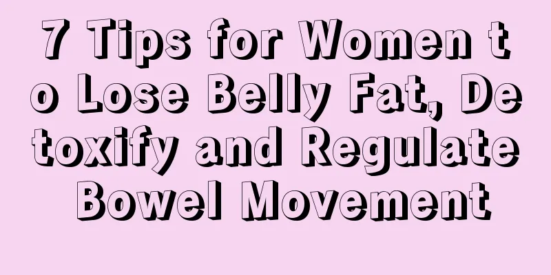 7 Tips for Women to Lose Belly Fat, Detoxify and Regulate Bowel Movement