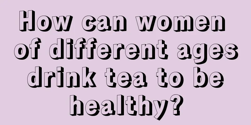 How can women of different ages drink tea to be healthy?