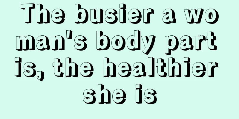 The busier a woman's body part is, the healthier she is