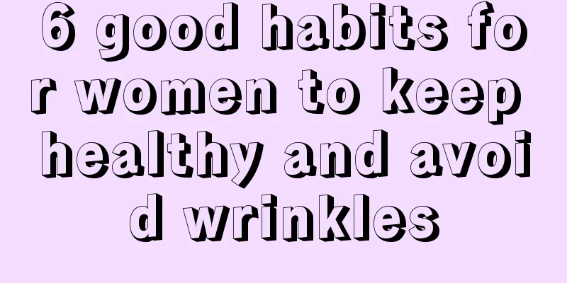 6 good habits for women to keep healthy and avoid wrinkles