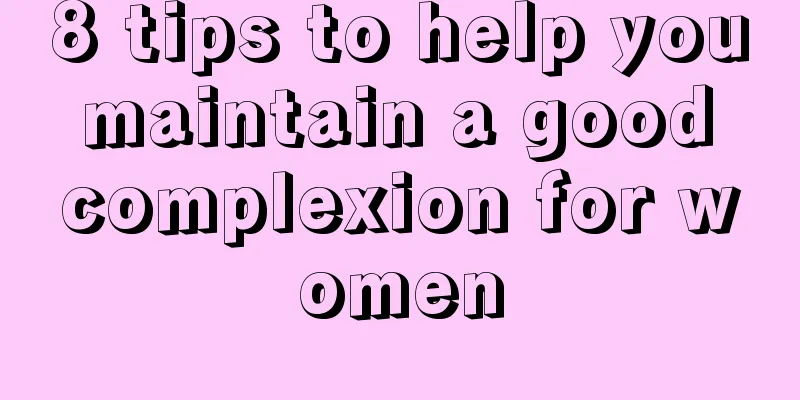 8 tips to help you maintain a good complexion for women