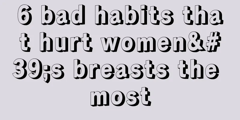 6 bad habits that hurt women's breasts the most