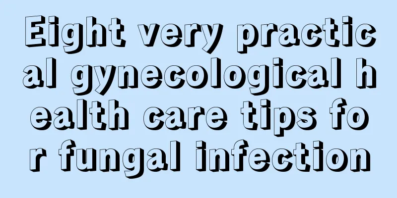 Eight very practical gynecological health care tips for fungal infection