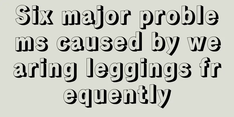 Six major problems caused by wearing leggings frequently