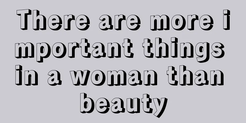 There are more important things in a woman than beauty