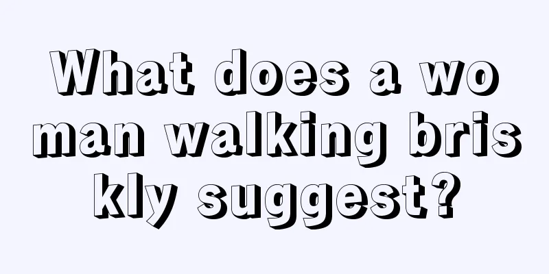 What does a woman walking briskly suggest?