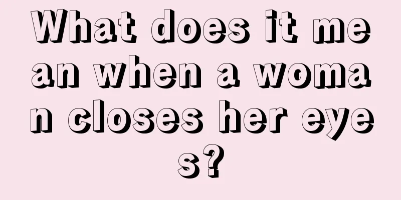 What does it mean when a woman closes her eyes?