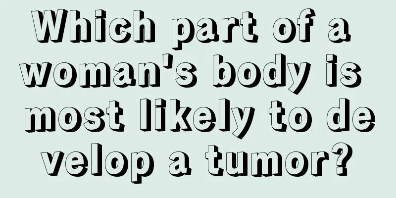 Which part of a woman's body is most likely to develop a tumor?