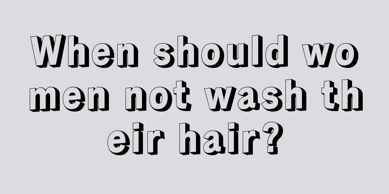 When should women not wash their hair?