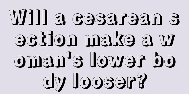 Will a cesarean section make a woman's lower body looser?