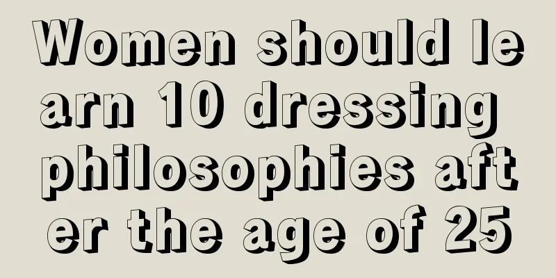 Women should learn 10 dressing philosophies after the age of 25