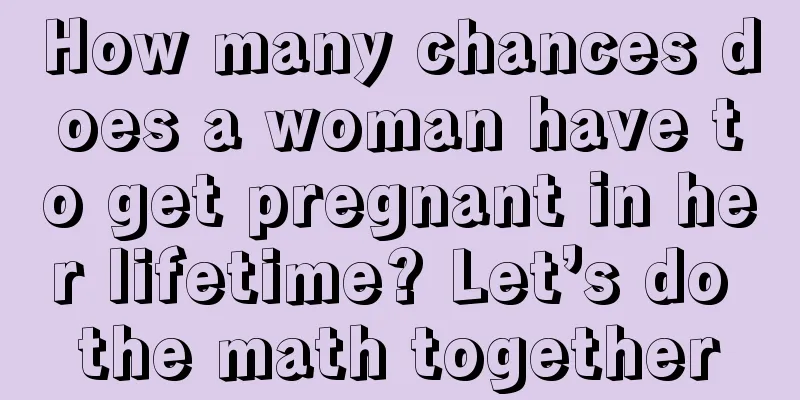 How many chances does a woman have to get pregnant in her lifetime? Let’s do the math together