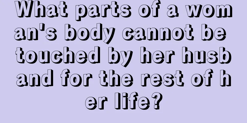 What parts of a woman's body cannot be touched by her husband for the rest of her life?