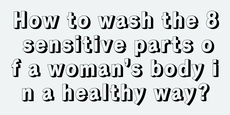 How to wash the 8 sensitive parts of a woman’s body in a healthy way?