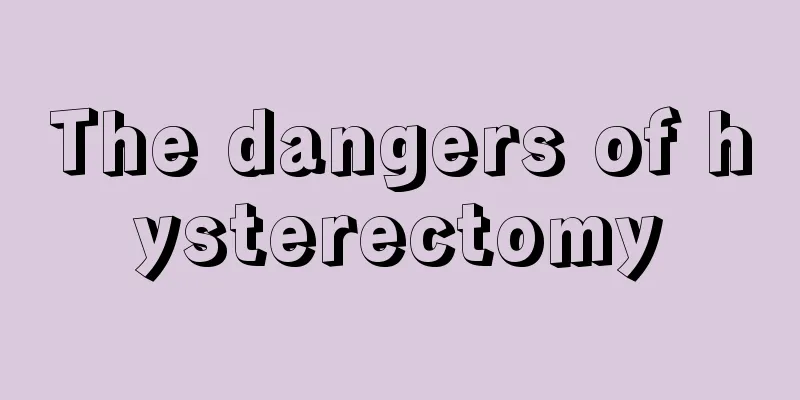 The dangers of hysterectomy