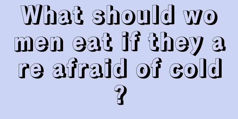 What should women eat if they are afraid of cold?