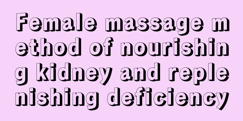 Female massage method of nourishing kidney and replenishing deficiency